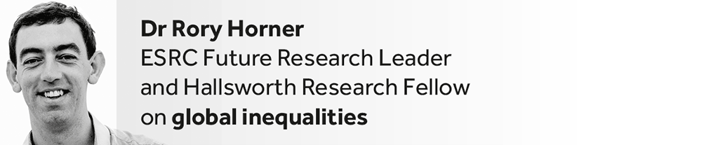 Dr Rory Horner- ESRC Future Research Leader and Hallsworth Research Fellow on global inequalities